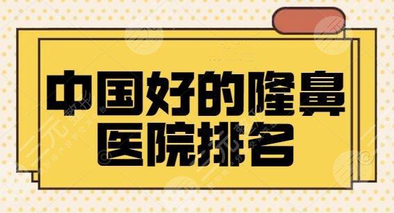 中国好的隆鼻医院排名一甲剧透！专注做鼻子好多年，手术效果好性价比高~