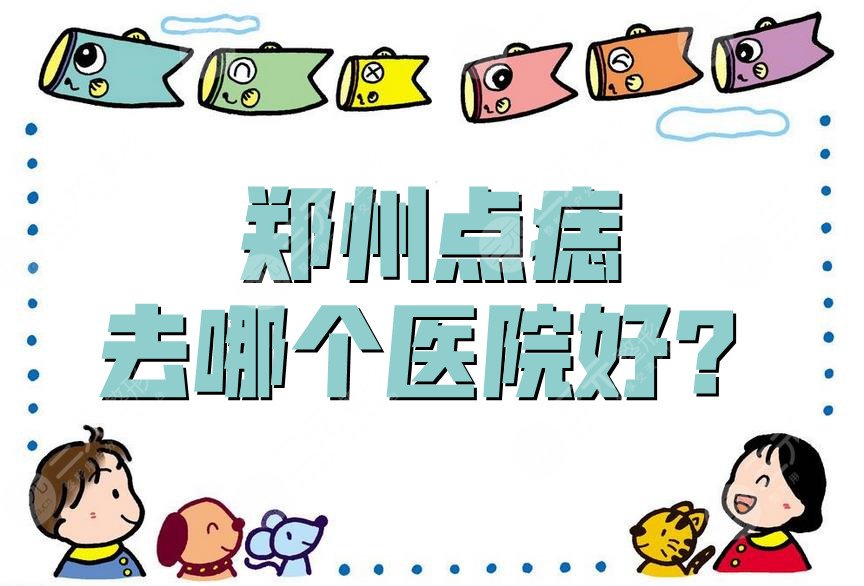 郑州点痣去哪个医院好？