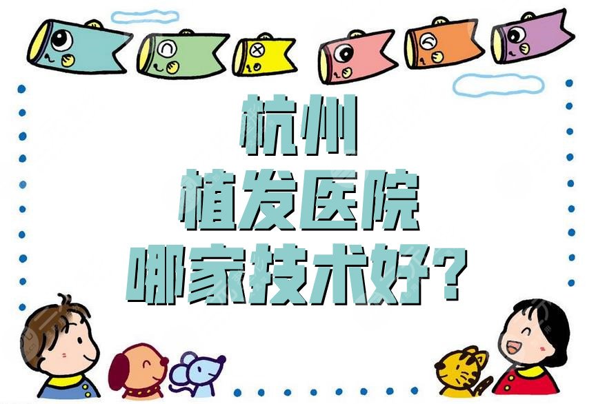 杭州植发医院哪家技术好?