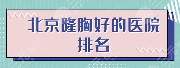 北京隆胸好的医院排名一甲：这五家医院口碑大爆，隆胸技巧成熟又便宜！