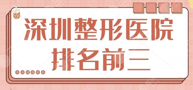深圳整形医院排名前三的正规医院：医美三巨头尽显优势！鹏程、艺星稳扎稳打~