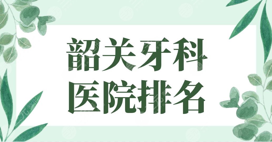韶关牙科医院排名|公立医院名单！粤北人民医院、市一医院哪家好？