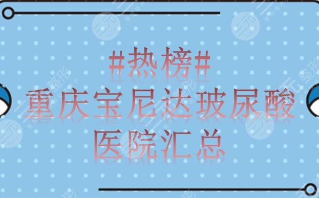 #热榜#重庆宝尼达玻尿酸医院汇总