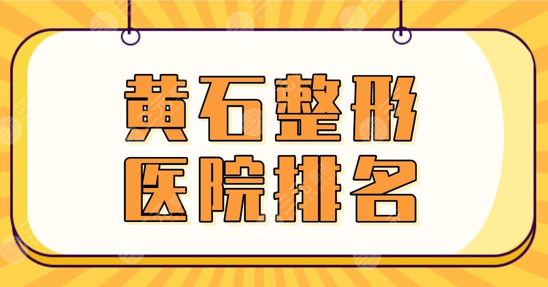 黄石整形医院排名2024|中爱医疗美容、市中心医院、市二医院等上榜!