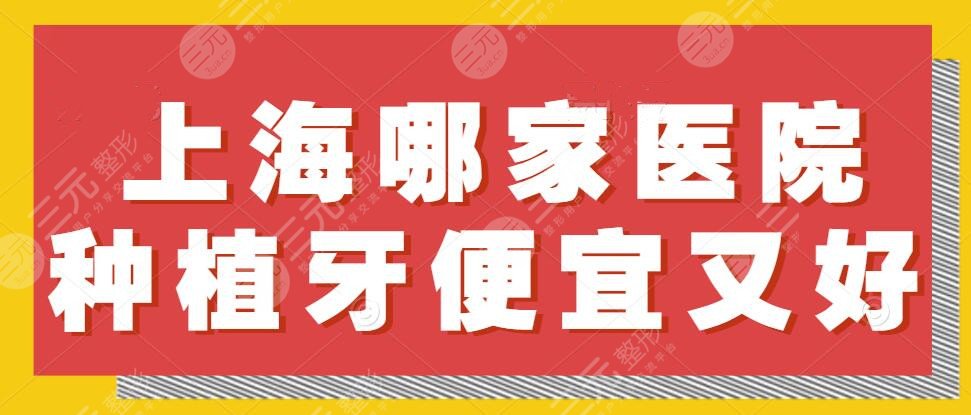 上海哪家医院种植牙便宜又好