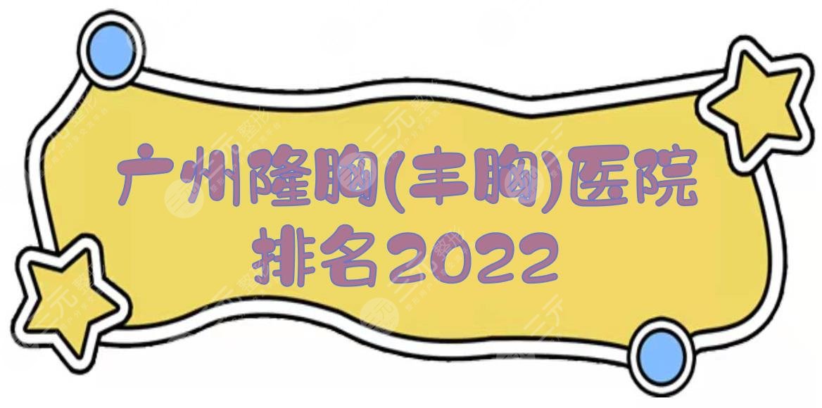 广州隆胸(丰胸)医院排名2024|南方医院、中山一院等，都是公立三甲！
