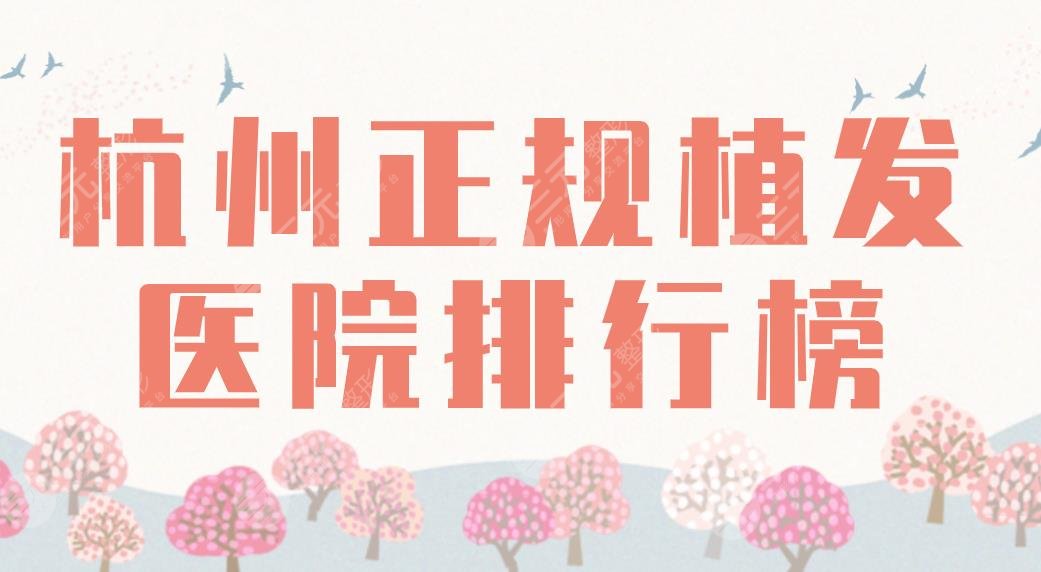 杭州正规植发医院排行榜top5|市一医院、大麦、碧莲盛、新生、首瑞上榜!
