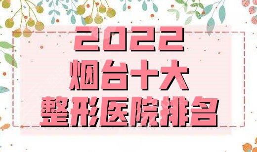 2025烟台十大整形医院排名出炉丨华怡、鹏爱佳妍等5家详细介绍
