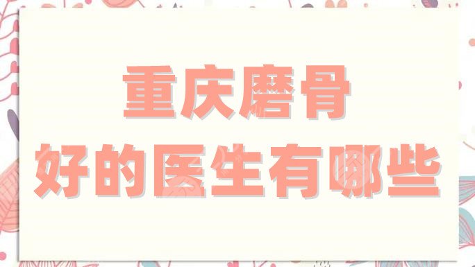 重庆磨骨好的医生有哪些