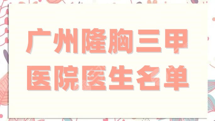 广州隆胸三甲医院医生名单