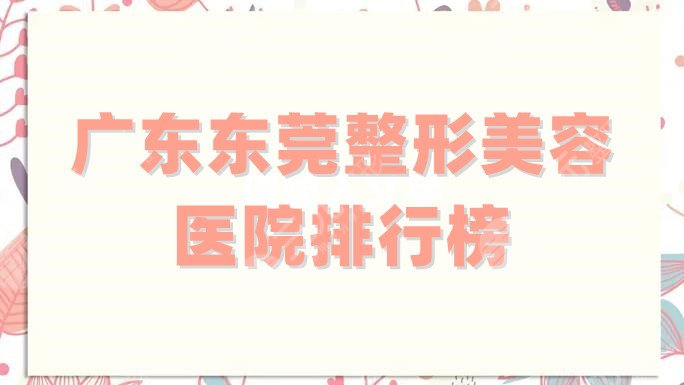 广东东莞整形美容医院排行榜