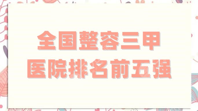 全国整容三甲医院排名前五强