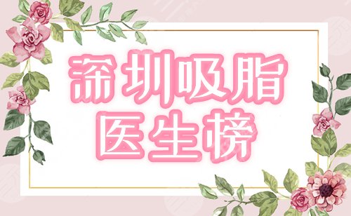 深圳厉害的吸脂医生排名更新！这5位新锐大咖出列，实力技艺等你pick！
