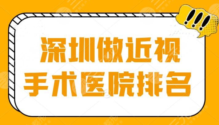 评比：深圳做近视手术医院排名榜单，对比了5家行业大佬机构，基本都是大家说好的