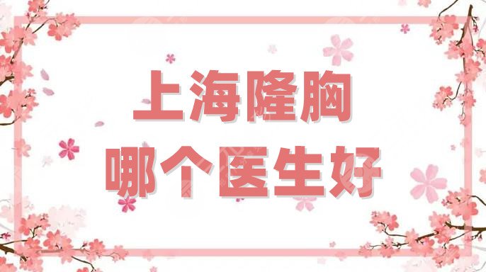 上海隆胸哪个医生好
