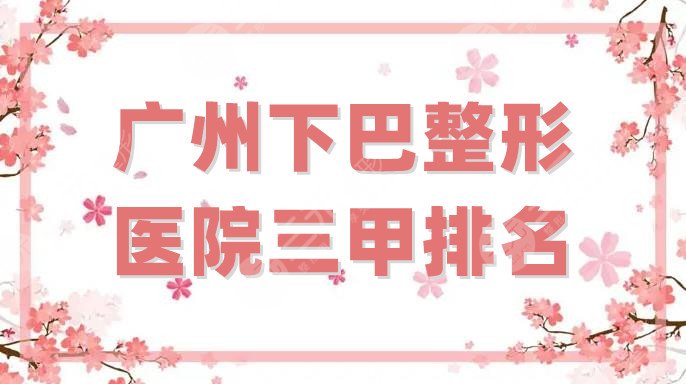 广州下巴整形医院三甲排名