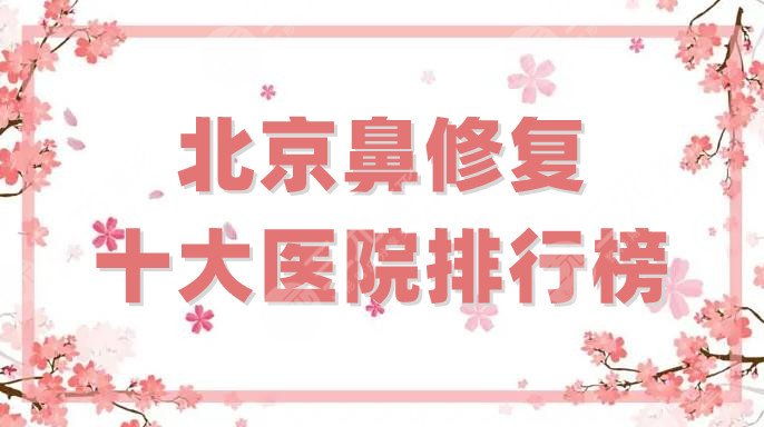 北京鼻修复十大医院排行榜