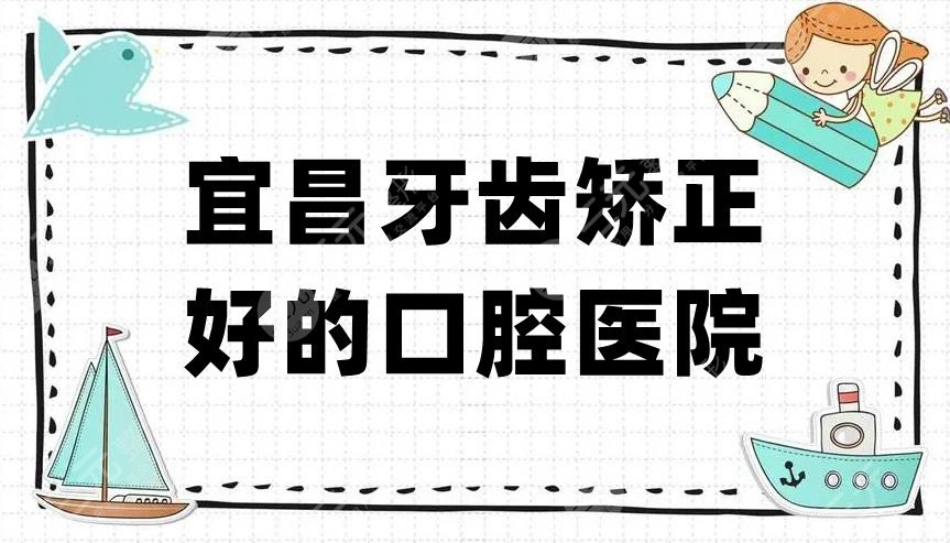 宜昌牙齿矫正好的口腔医院