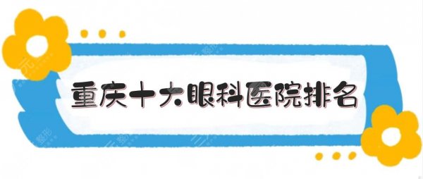 2025重庆十大眼科医院排名公开：哪家医院比较好?
