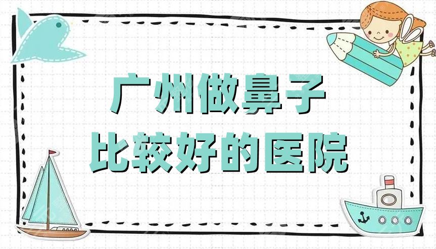广州做鼻子比较好的医院有哪些