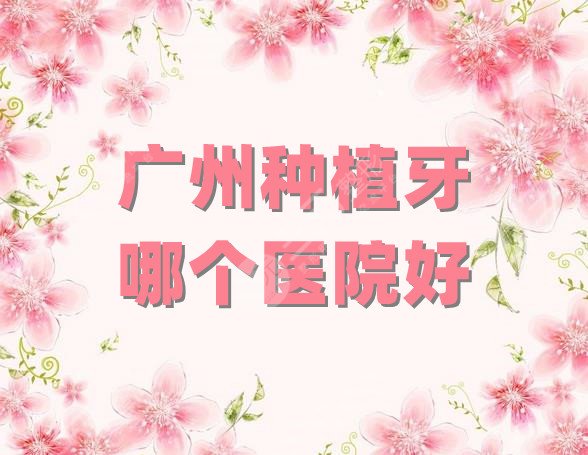 广州种植牙哪个医院好