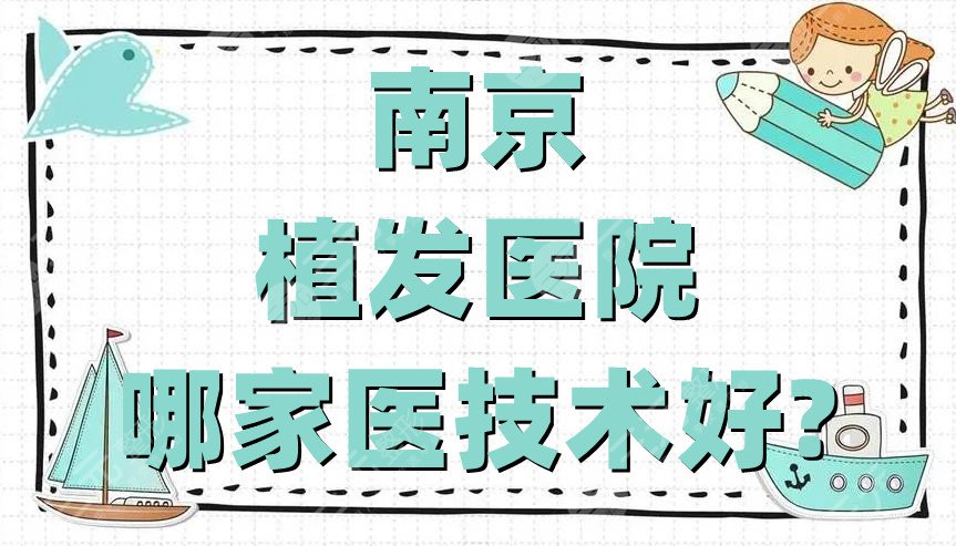 南京植发医院哪家医技术好?