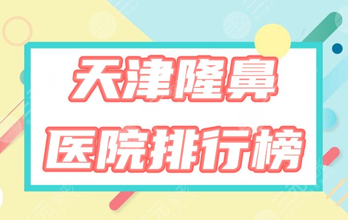 天津哪家做隆鼻技术好？医院排行榜