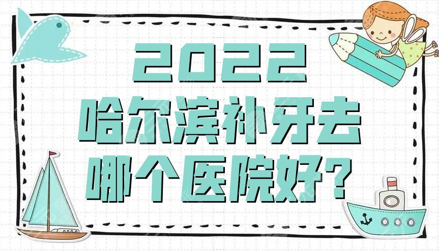 2024哈尔滨补牙去哪个医院好?