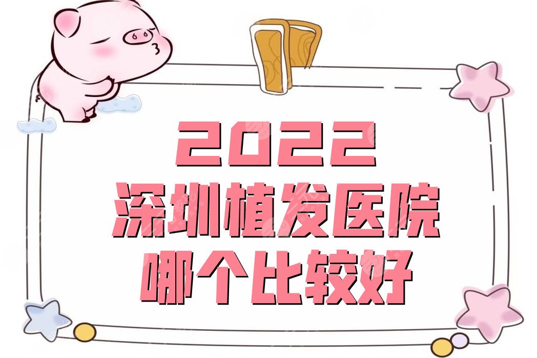 2024深圳植发医院哪个比较好？