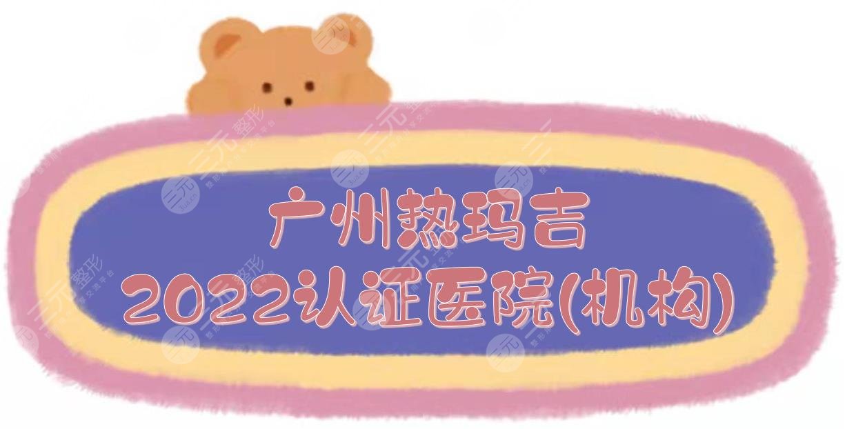 2024广州热玛吉认证医院(机构)|华美、联合丽格、韩妃等，人气TOP5！