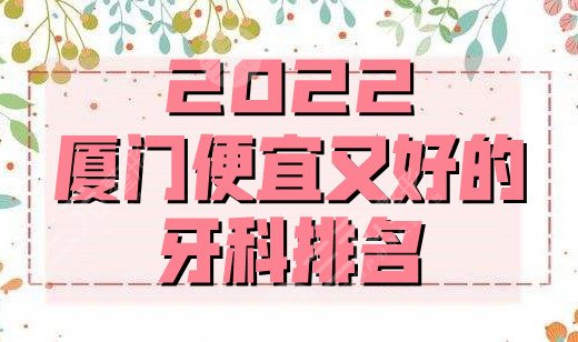 2025厦门便宜又好的牙科排名公布，麦芽口腔、登特口腔、齿度口腔