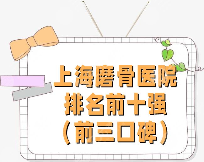 上海磨骨医院排名前十强（前三口碑）