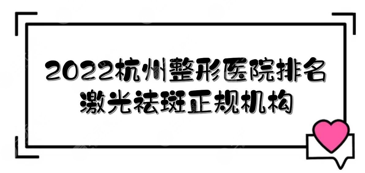 2024杭州整形医院排名|激光祛斑哪家好？艺星、连天美等，5家上榜！