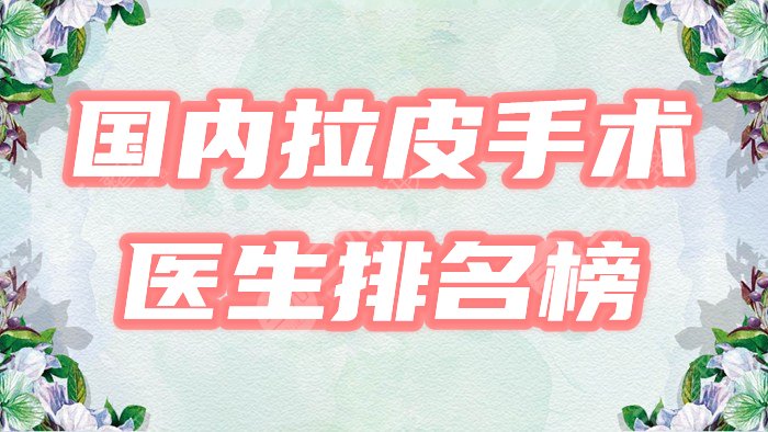 国内拉皮手术好的医生排名榜?