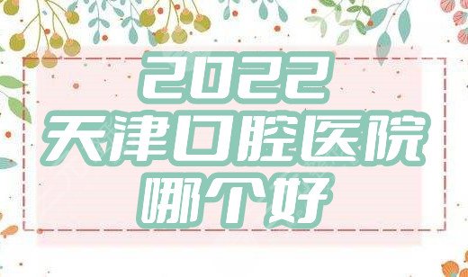 2024天津口腔医院哪个好?