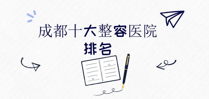 成都十大整容医院排名|军大整形、人民医院等正规医院盘点！附价格表