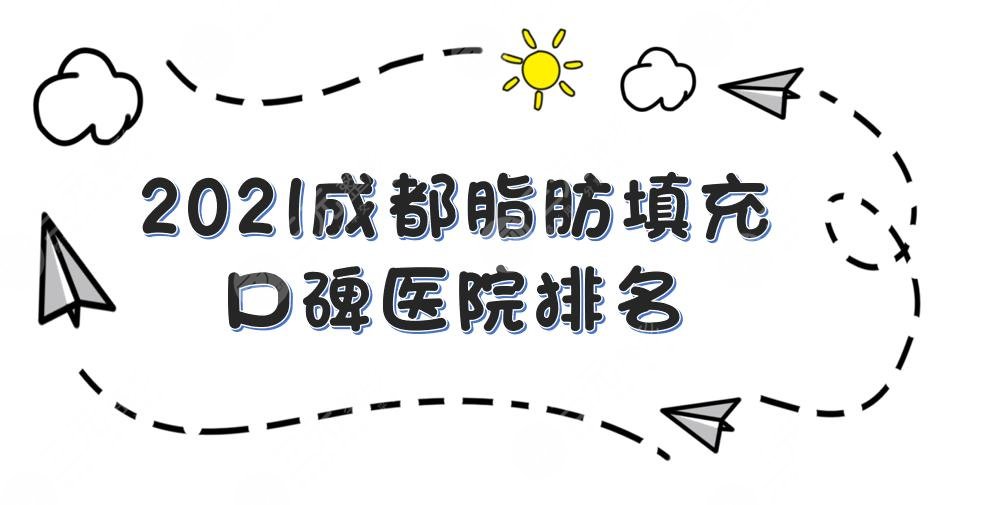 成都脂肪填充口碑医院排名:铜雀台、润美玉之光、人民医院等上榜！附价格表