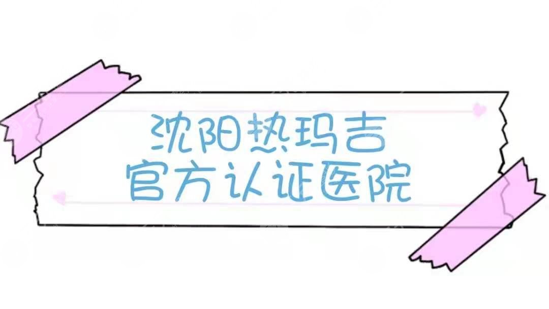 沈阳热玛吉官方认证医院2024排名前三公布!你pick哪家?