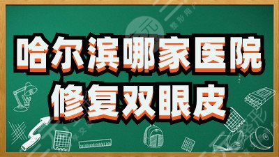 哈尔滨哪家医院修复双眼皮比较好