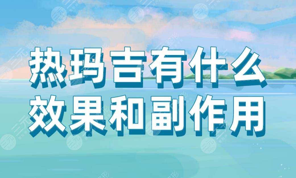 热玛吉有什么果和副作用？能维持多久？附热玛吉价格表