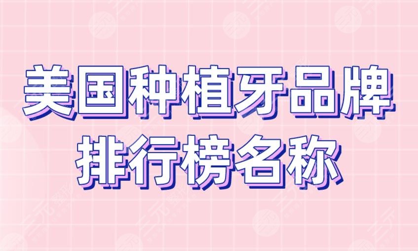 美国种植牙品牌排行榜名称盘点！登腾,奥齿泰,美格真,登特斯等！