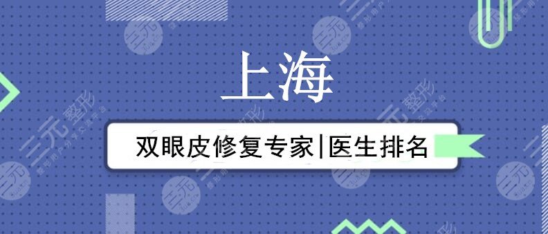 上海双眼皮修复专家|医生排名：杜园园，唐毅，王梓，宋欣|“美眼王”
