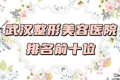 武汉整形美容医院排名前十位