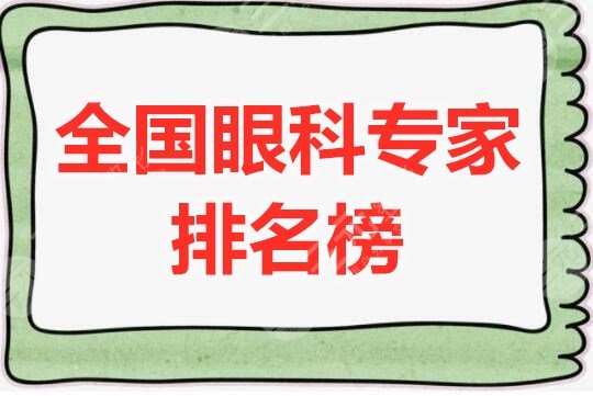全国眼科专家排名榜2025全年适用，这5位都是网友选出的业界翘楚！