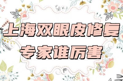 上海双眼皮修复专家谁厉害