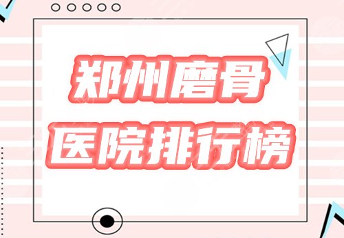 郑州磨骨手术做得好的医院