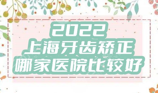 2024上海牙齿矫正哪家医院比较好