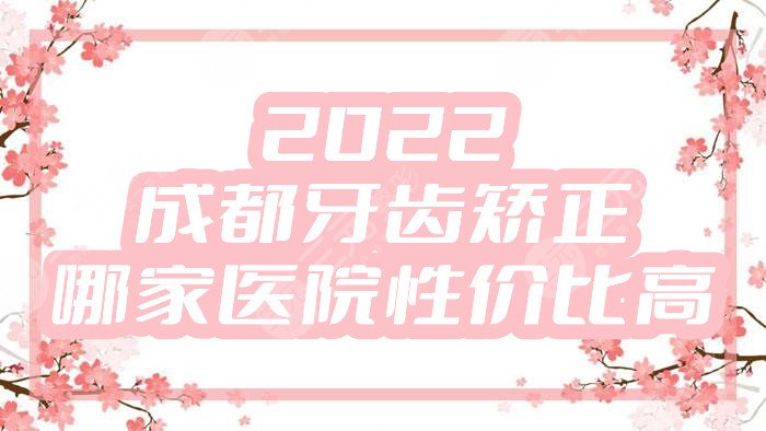 2024成都牙齿矫正哪家医院性价比高