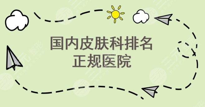 国内皮肤科排名|正规医院：上海华山、西京医院、广州华美等实力均在线