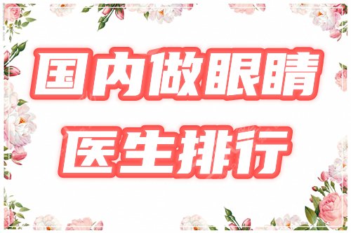 国内做眼睛好的医生排行榜|薛红宇、杜园园等5位出名专家同场较量!